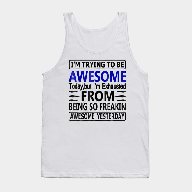 I'm Exhausted From Being So Awesome Yesterday Funny Tank Top by totemgunpowder